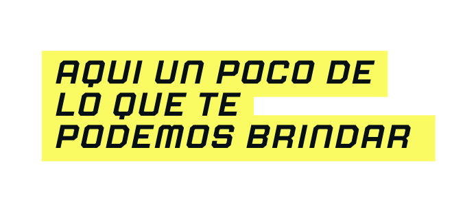 Aqui un poco de lo que te podemos brindar